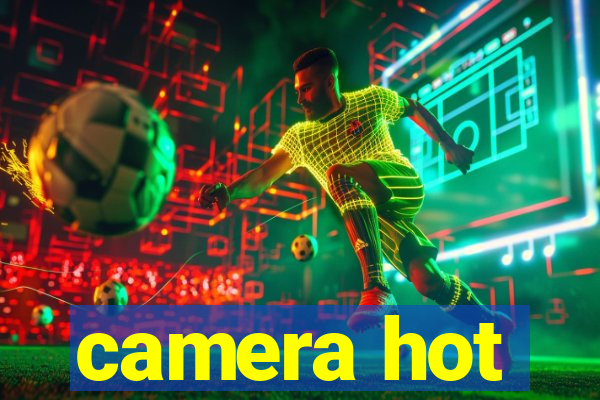camera hot
